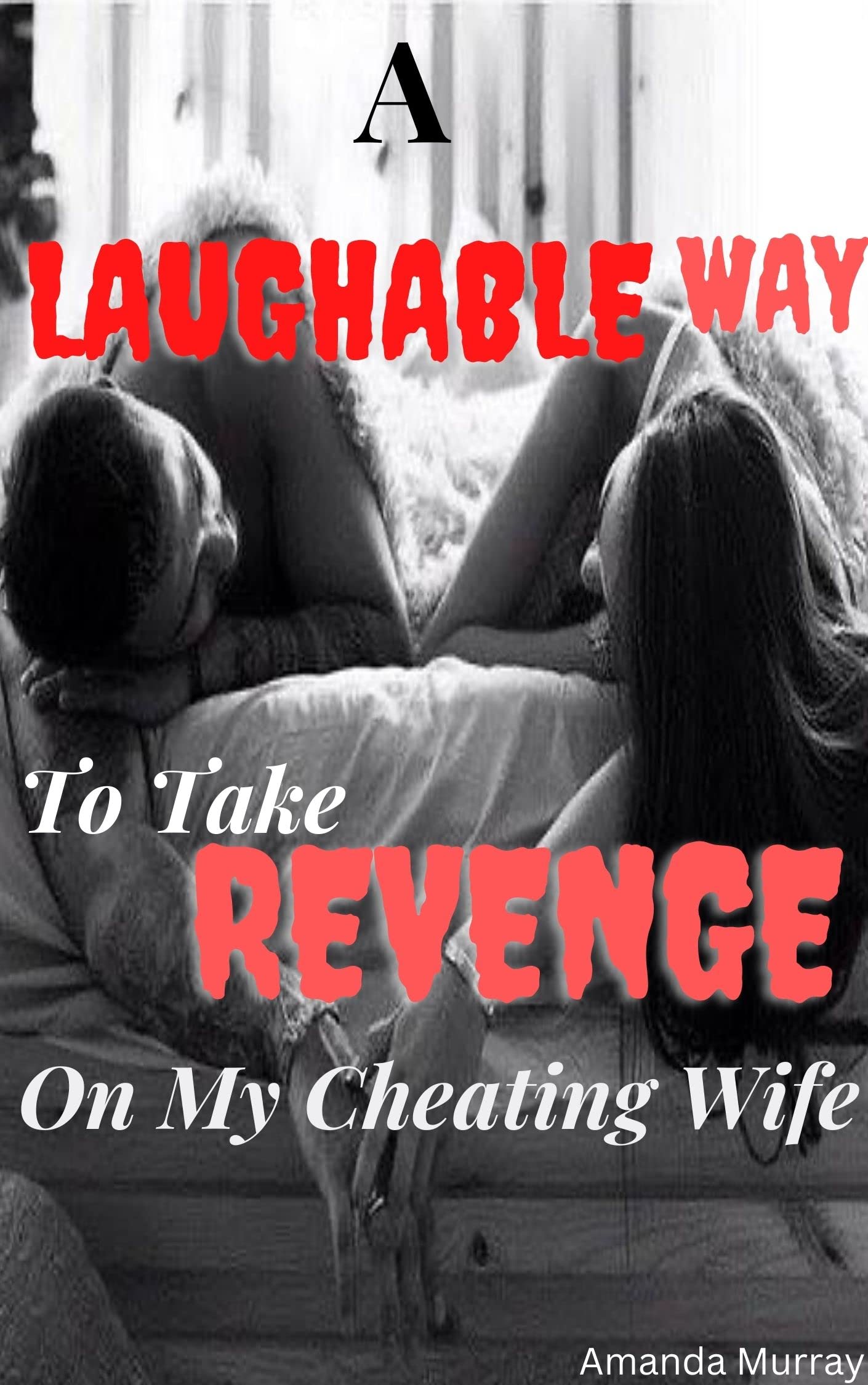 A Laughable Way To Take Revenge On My Cheating Wife: