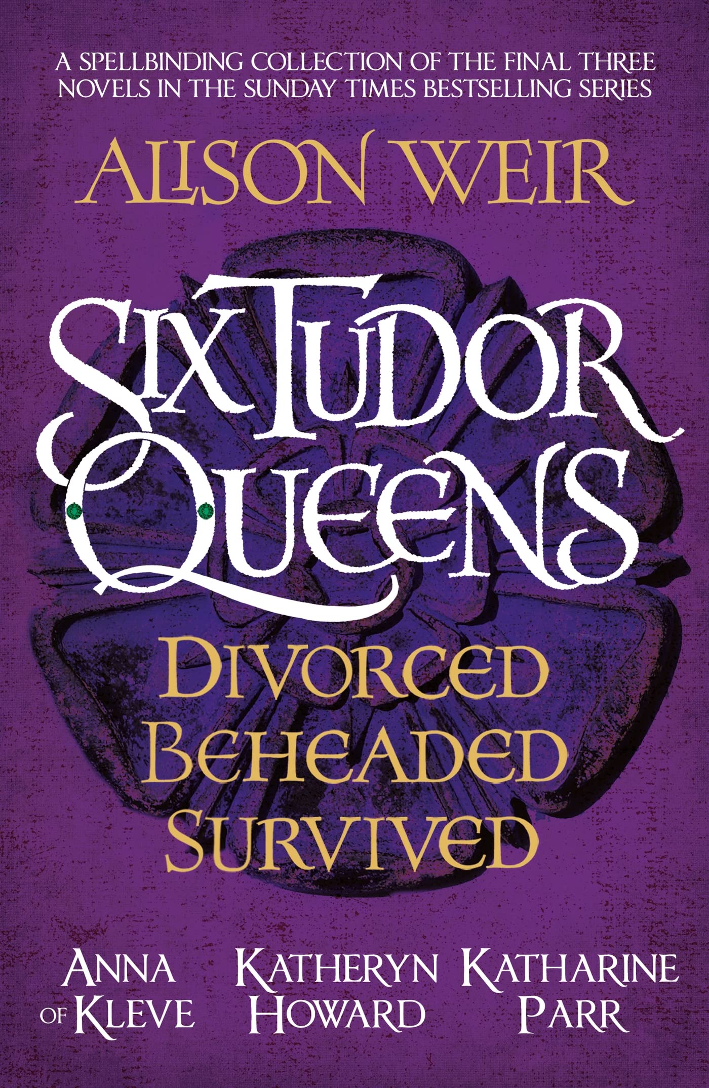 Six Tudor Queens Divorced, Beheaded, Survived Spellbinding collection of the final three