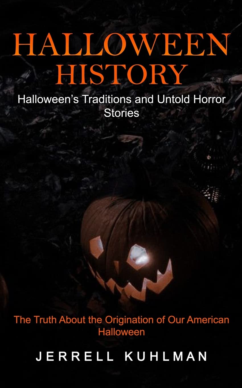 Halloween History: Halloween's Traditions and Untold Horror Stories by