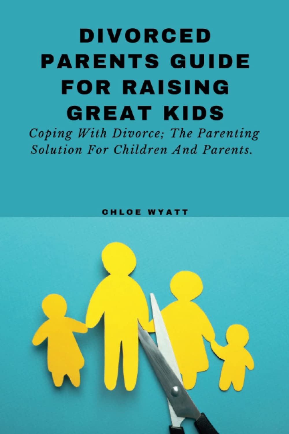 DIVORCED PARENTS GUIDE FOR RAISING GREAT KIDS Coping With Divorce, The
