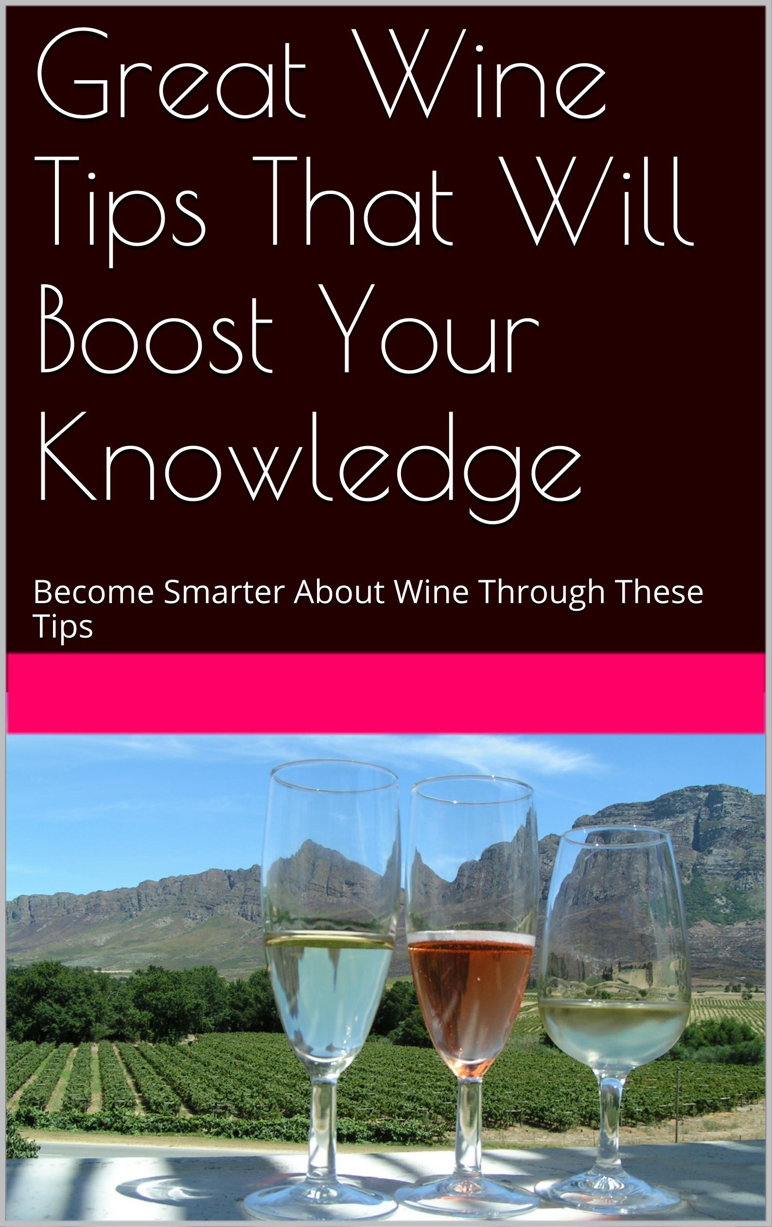 Great Wine Tips That Will Boost Your Knowledge Smarter About