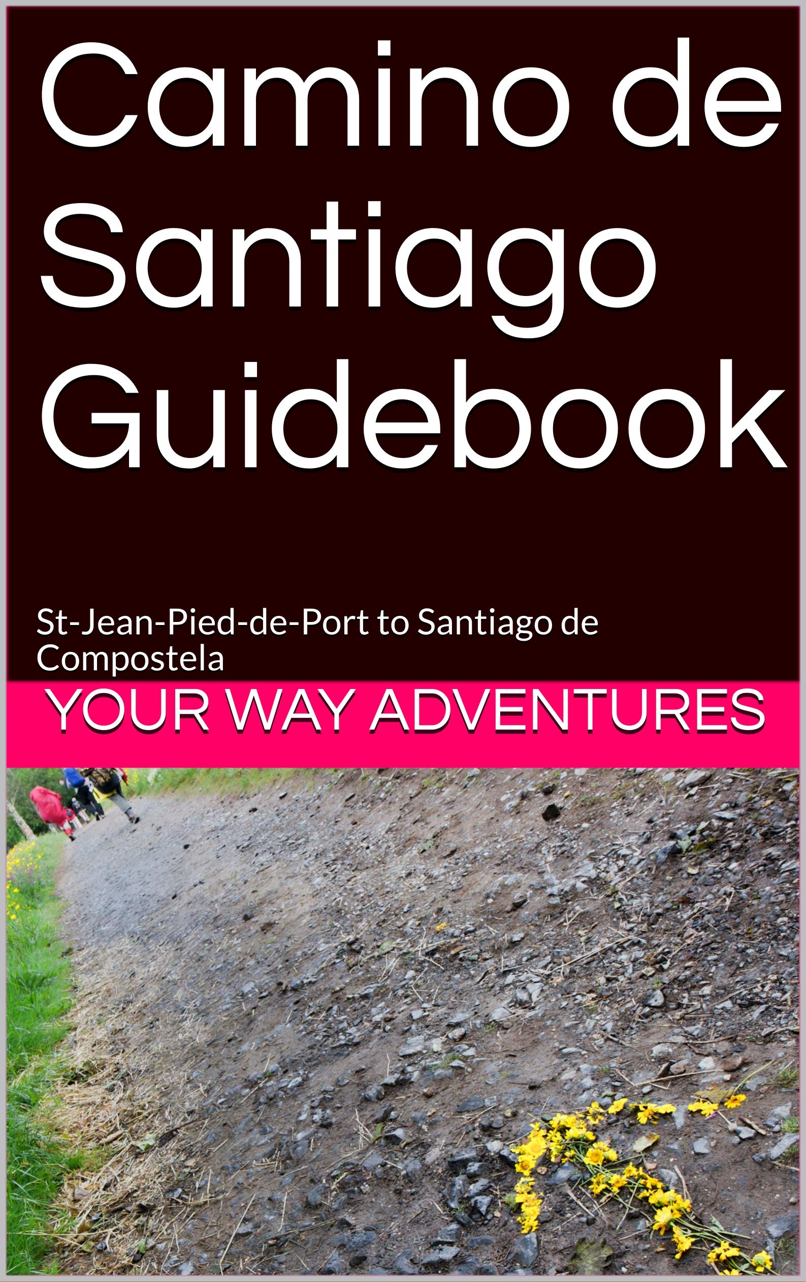 Camino de Santiago Guidebook StJeanPieddePort to Santiago de Compostela by Your Way