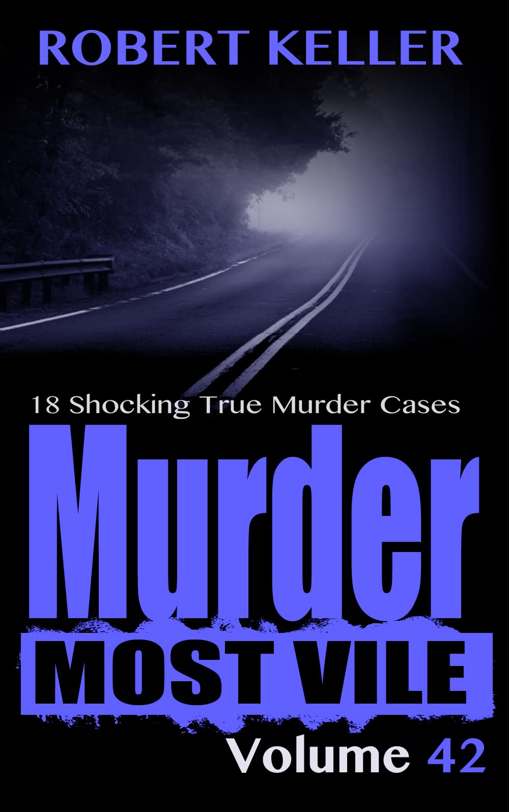 Murder Most Vile Volume 42: 18 Shocking True Crime Cases of Murder and Mayhem