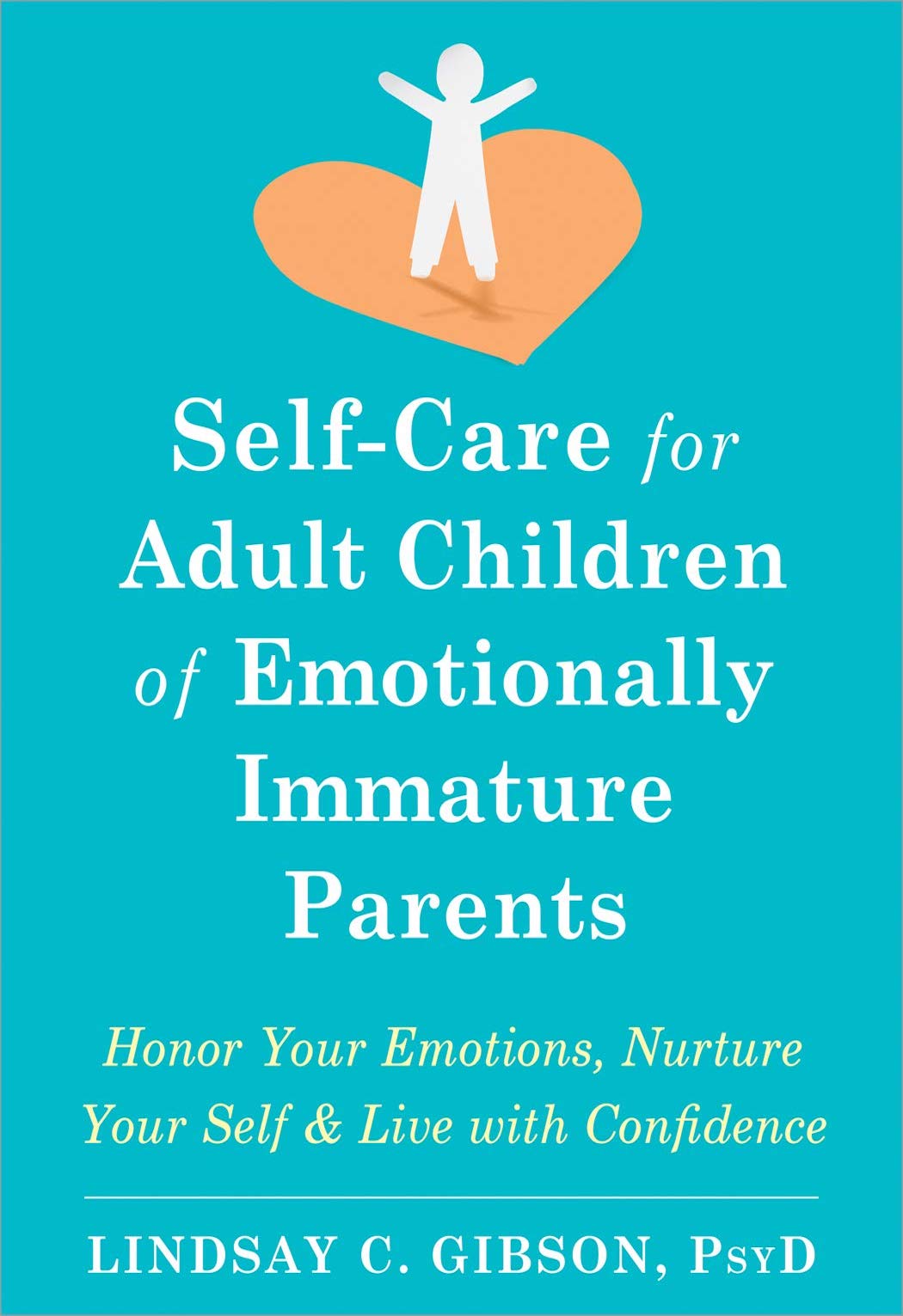 Self-Care for Adult Children of Emotionally Immature Parents: Honor Your Emotions, Nurture Your Self & Live with Confidence