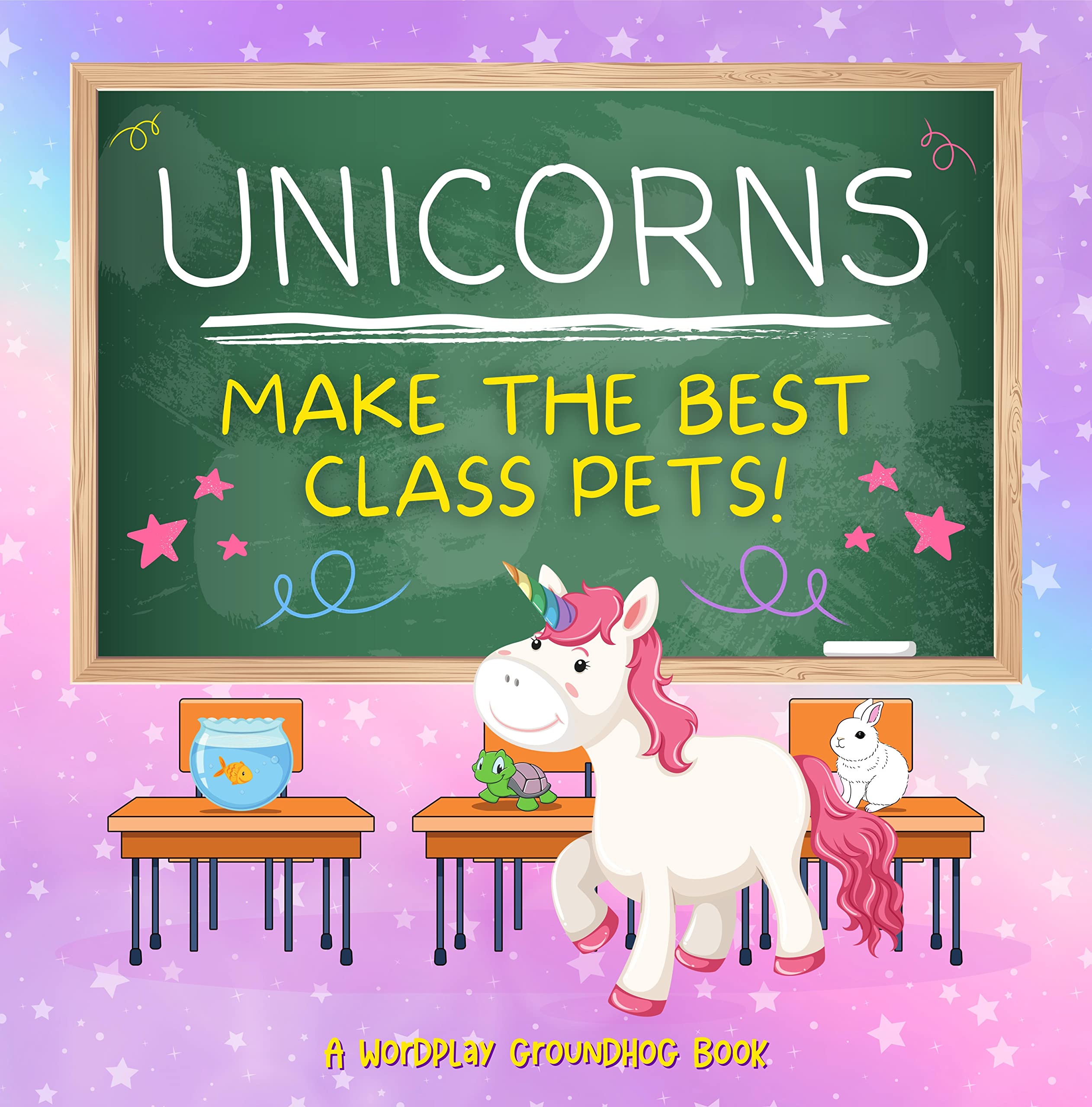Unicorns Make the Best Class Pets: How to Turn Elementary School Classrooms Into Fun Zoos for Children and Animals