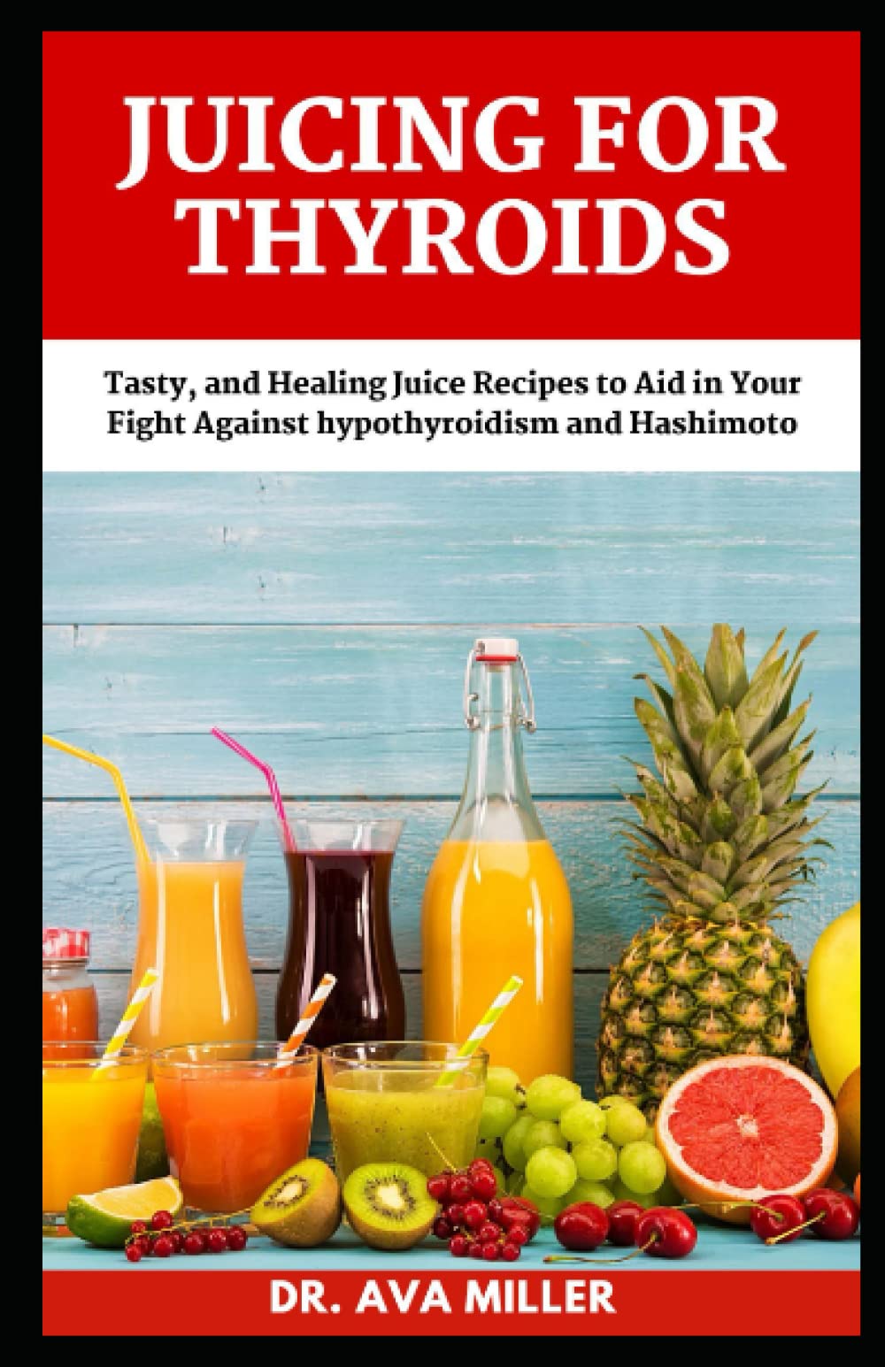 Juicing For Thyroids Tasty, and Healing Juice Recipes to Aid in Your Fight Against