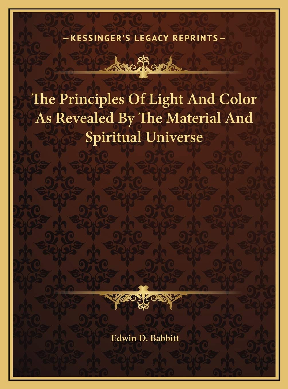 The Principles Of Light And Color As Revealed By The Material And Spiritual Universe by Edwin D