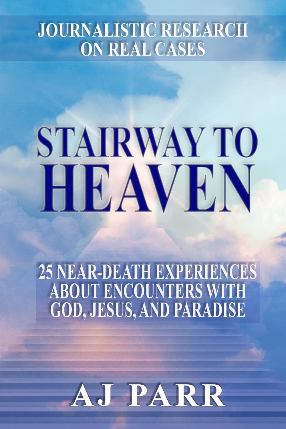 Stairway to Heaven: 25 Near-Death Experiences About Encounters with God, Jesus, and Paradise