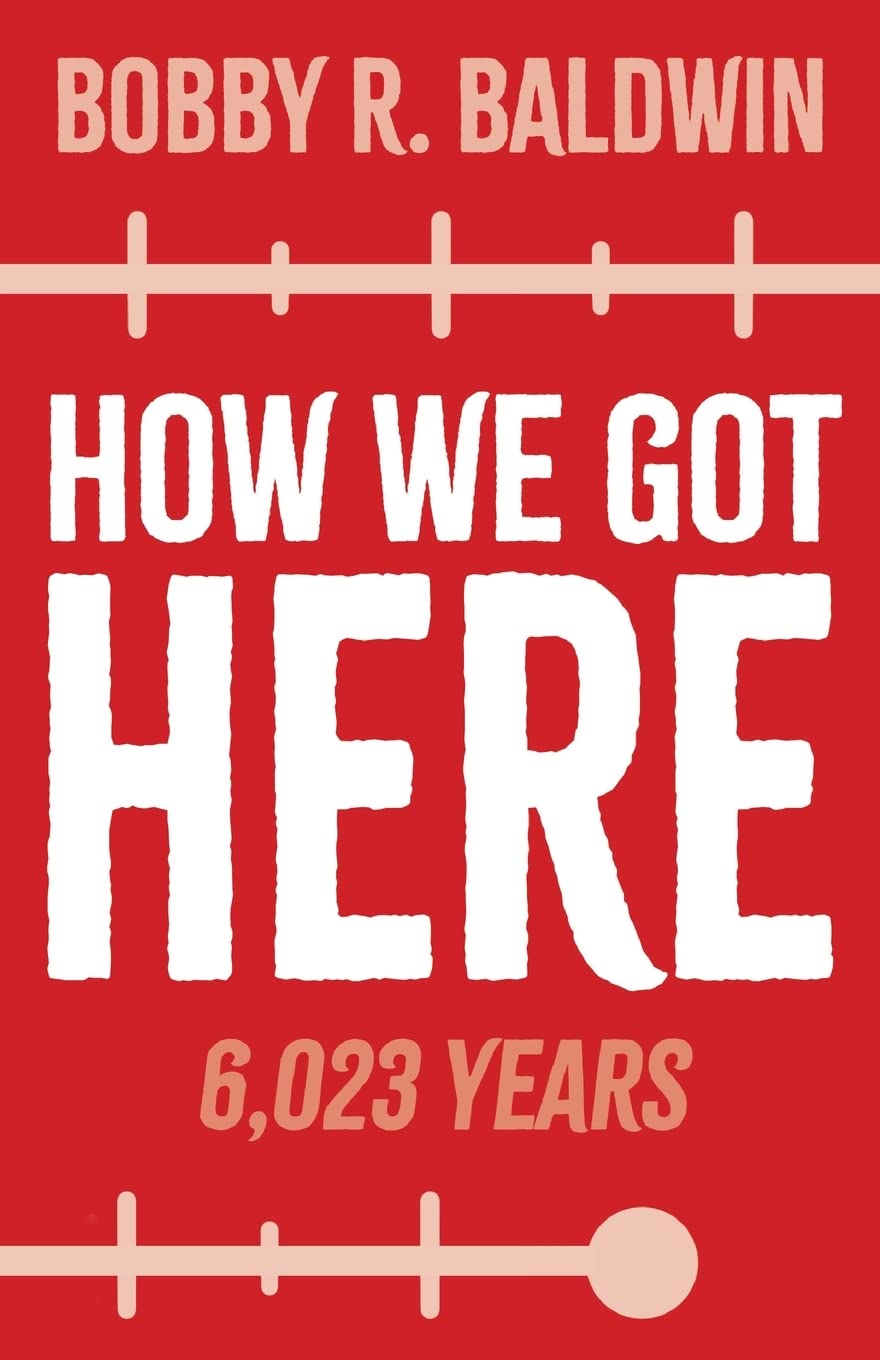 How We Got Here 6,023 Years by Bobby R Baldwin Goodreads