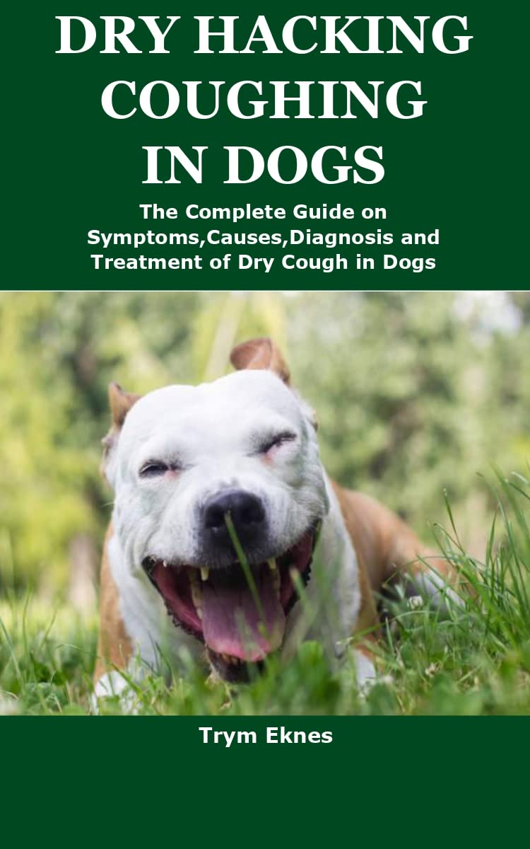 DRY HACKING COUGHING IN DOGS The Complete Guide on Symptoms,Causes