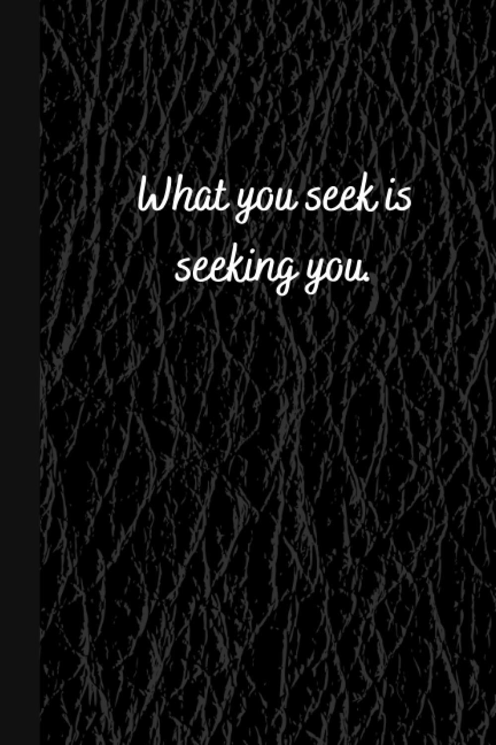 What you seek is seeking you. Lined Notebook. Black Version by Love & Wisdom Journals Goodreads