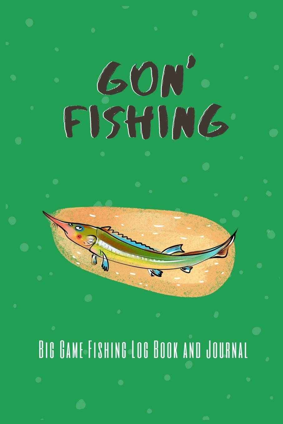 Gon' Fishing Big Game Fishing Log Book and Journal Fishing Log Book