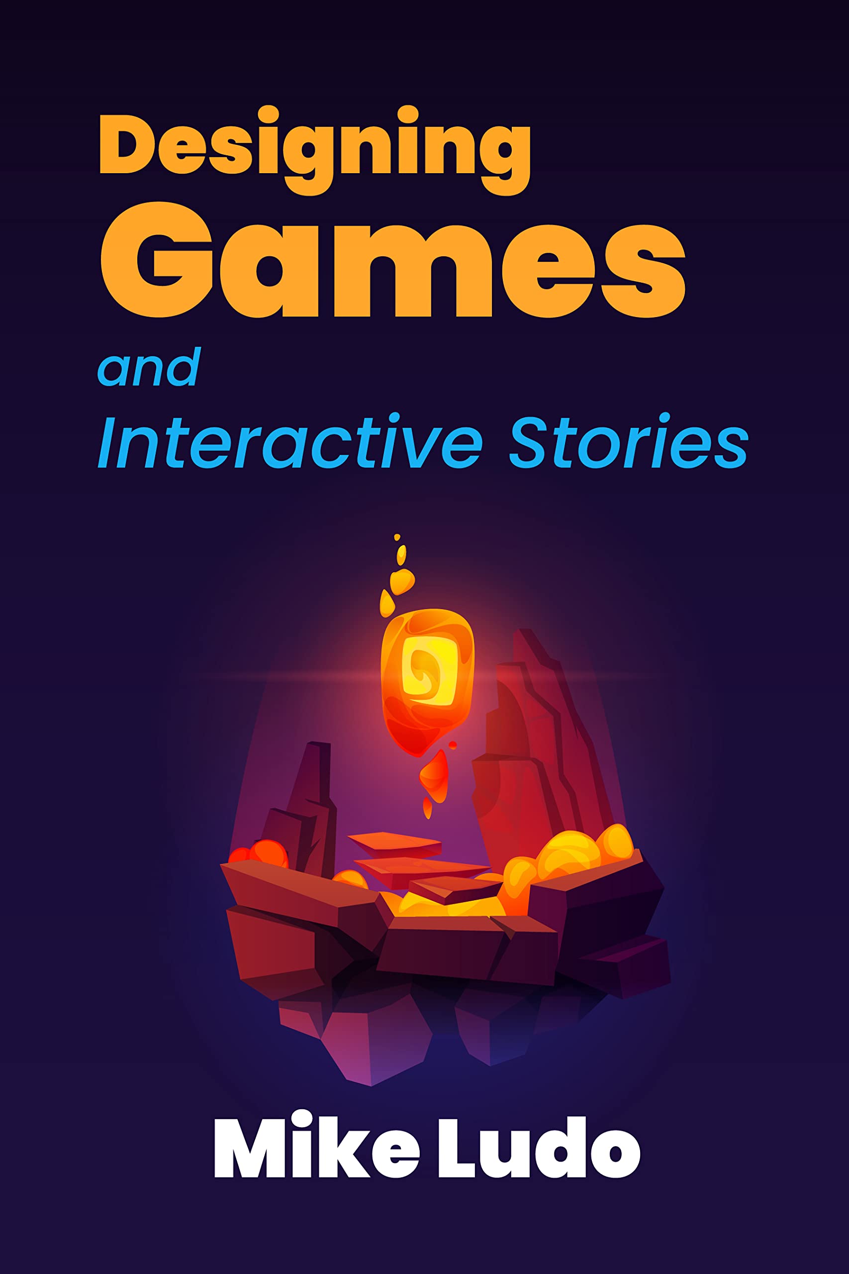 Designing Games & Interactive Stories by Mike Ludo | Goodreads