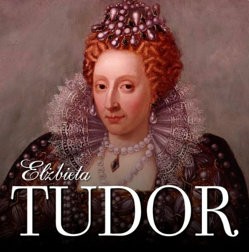 Elżbieta Tudor. Kobieta na tronie.