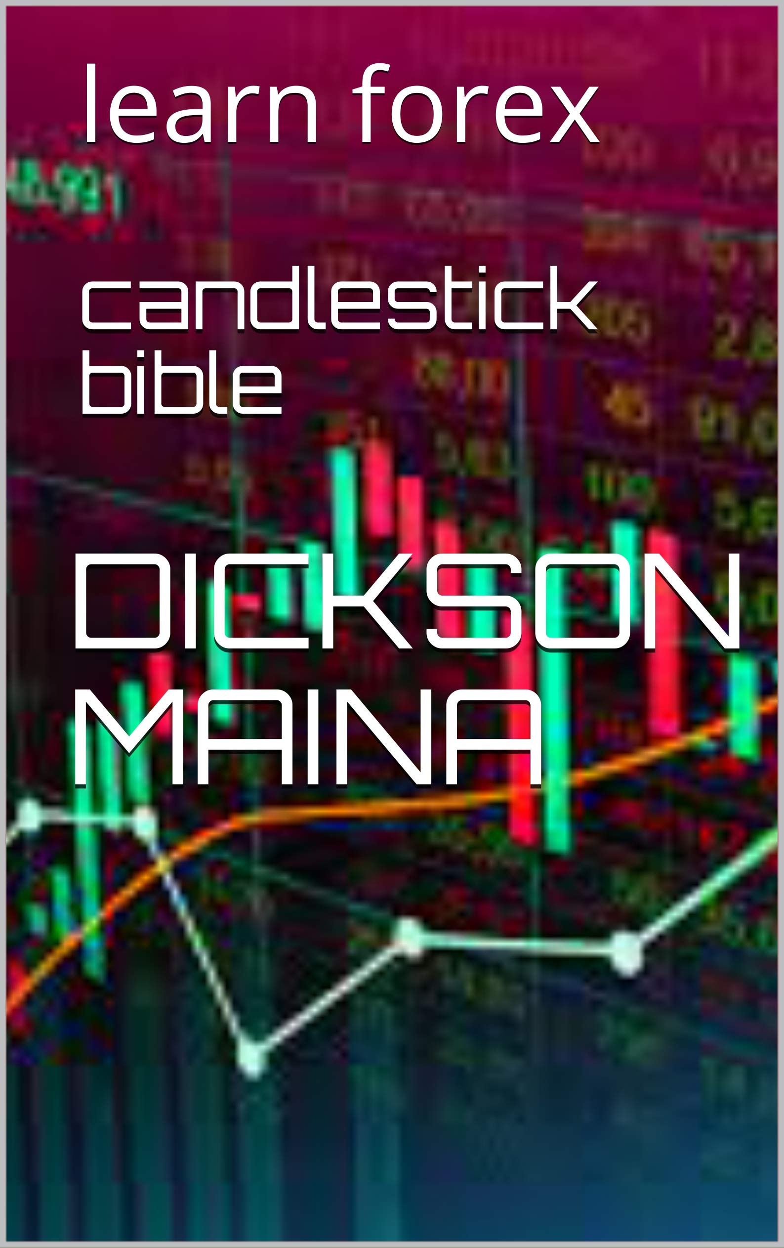 candlestick bible learn forex by DICKSON MAINA Goodreads