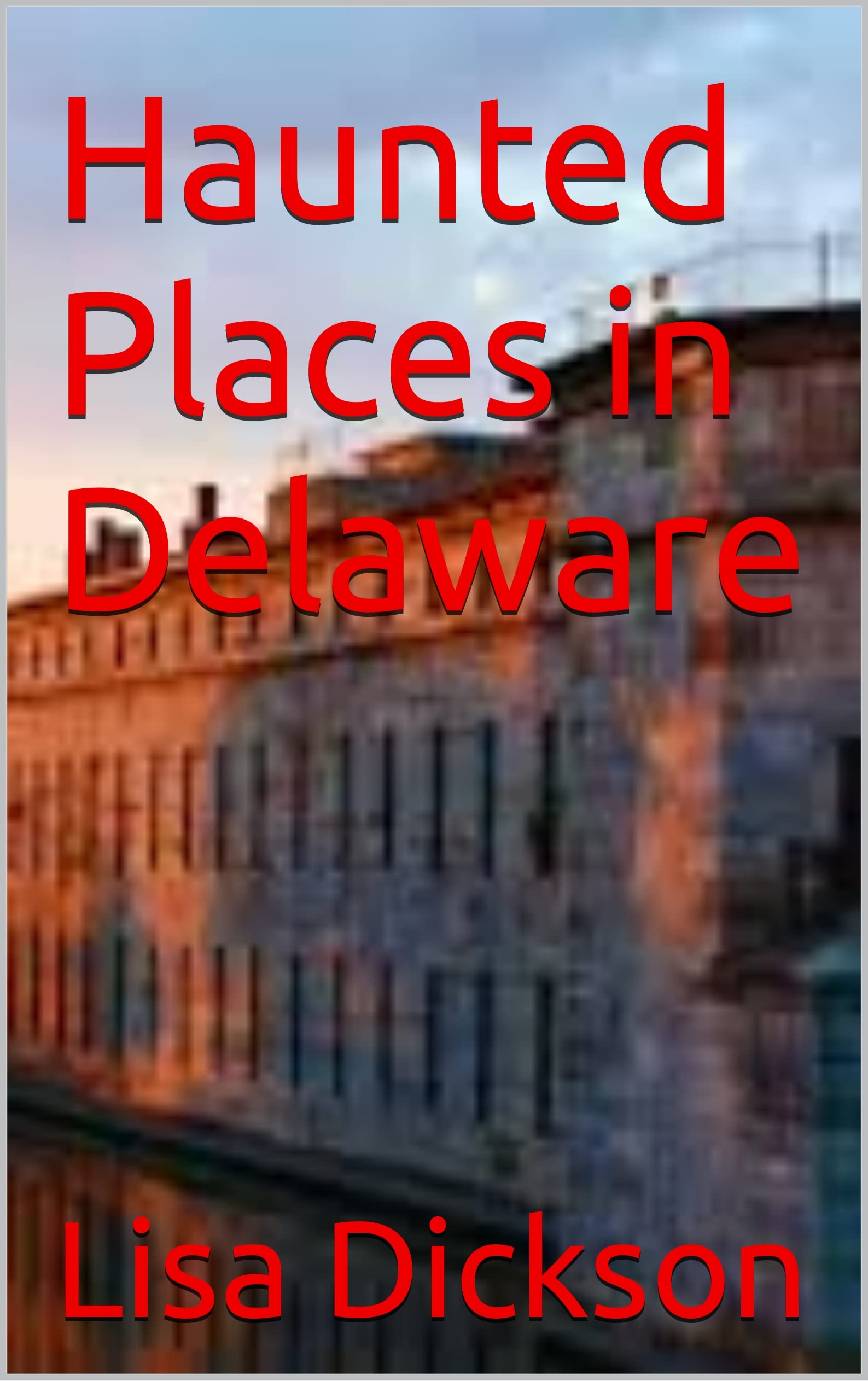 Haunted Places in Delaware by Lisa Dickson Goodreads