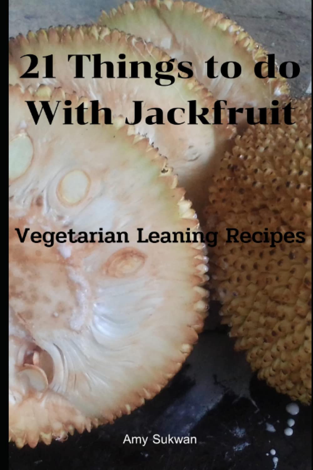 21 Things to do With Jackfruit Vegetarian Leaning Recipes by Amy Sukwan Goodreads