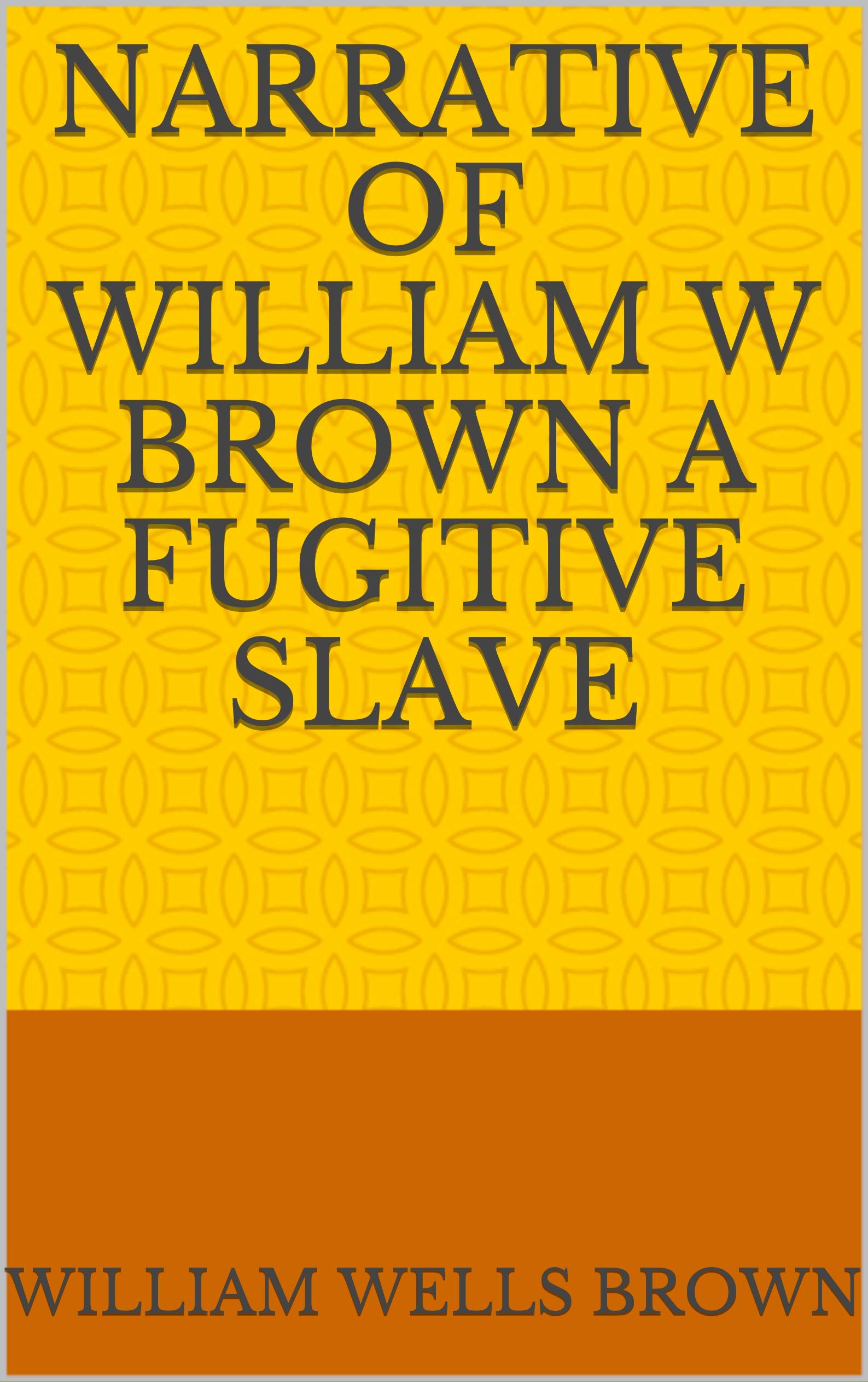 Narrative of William W Brown a Fugitive Slave by William Wells Brown ...