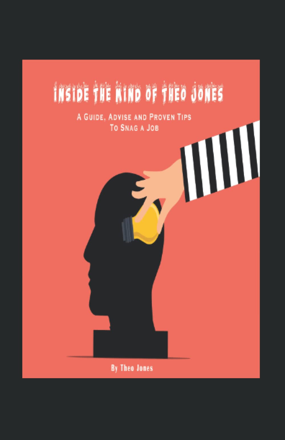 Inside The Mind of Theo Jones A Guide, Advice, and Proven Tips To Snag