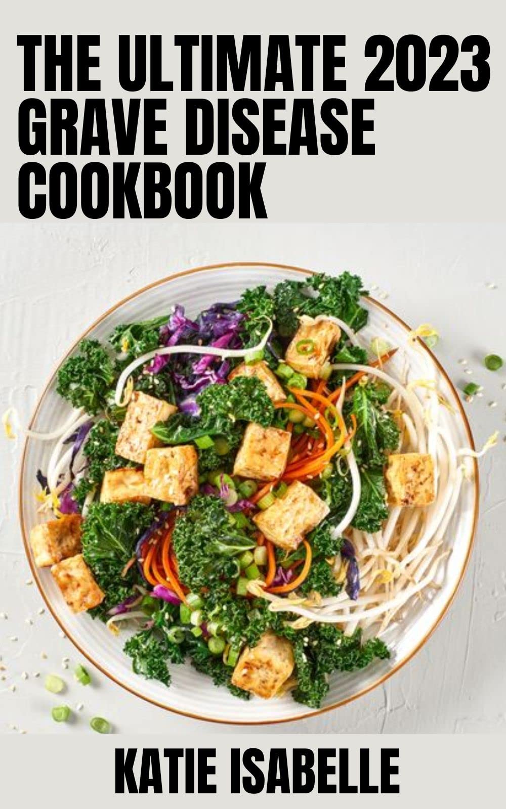 The Ultimate 2023 Grave Disease Cookbook Delicious Recipes for