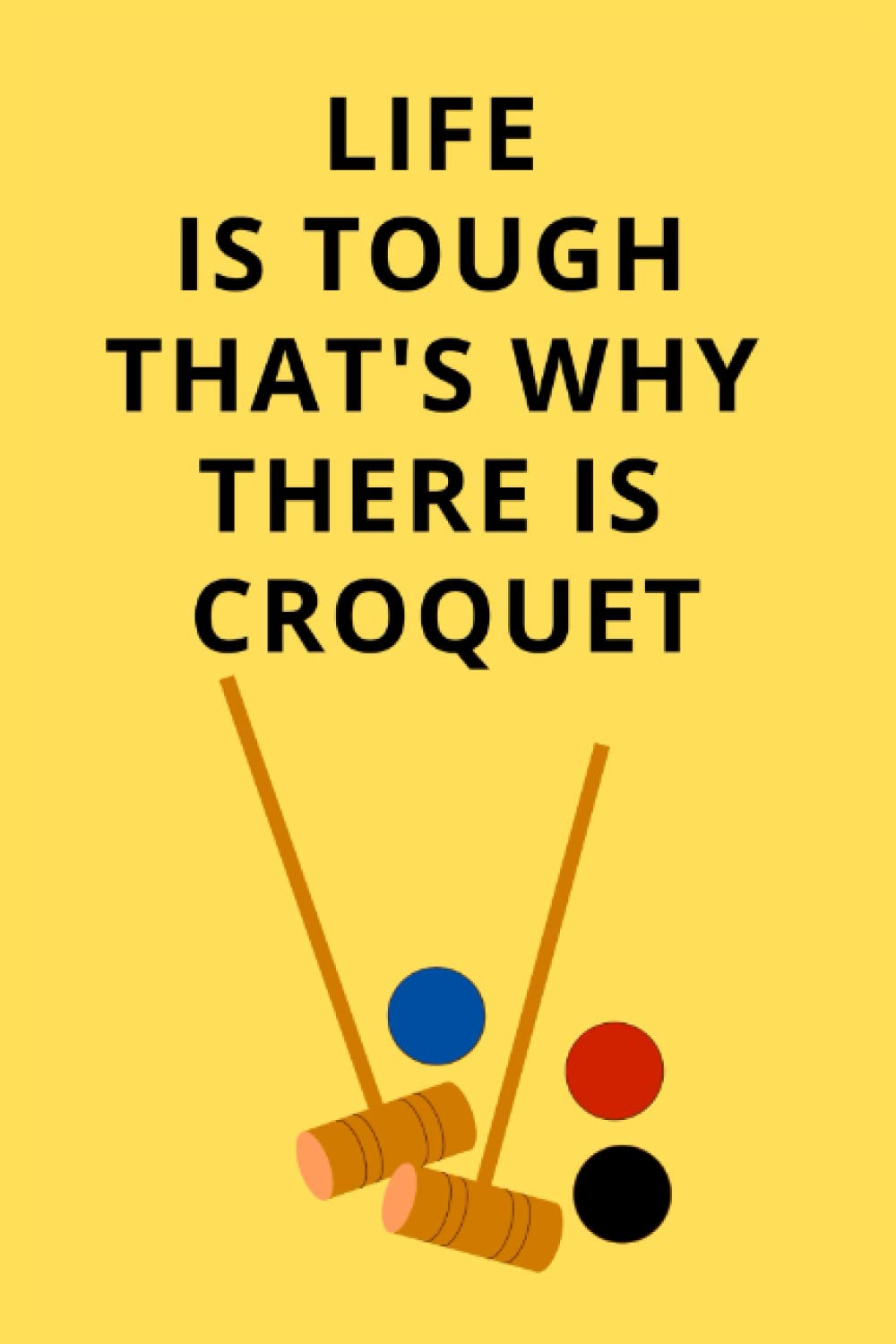 Life Is Tough That's Why There Is Croquet, croquet set Lovers Croquet