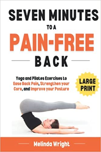 Seven Minutes to a Pain-Free Back: Yoga and Pilates exercises to ease back pain, strengthen your core and improve your posture
