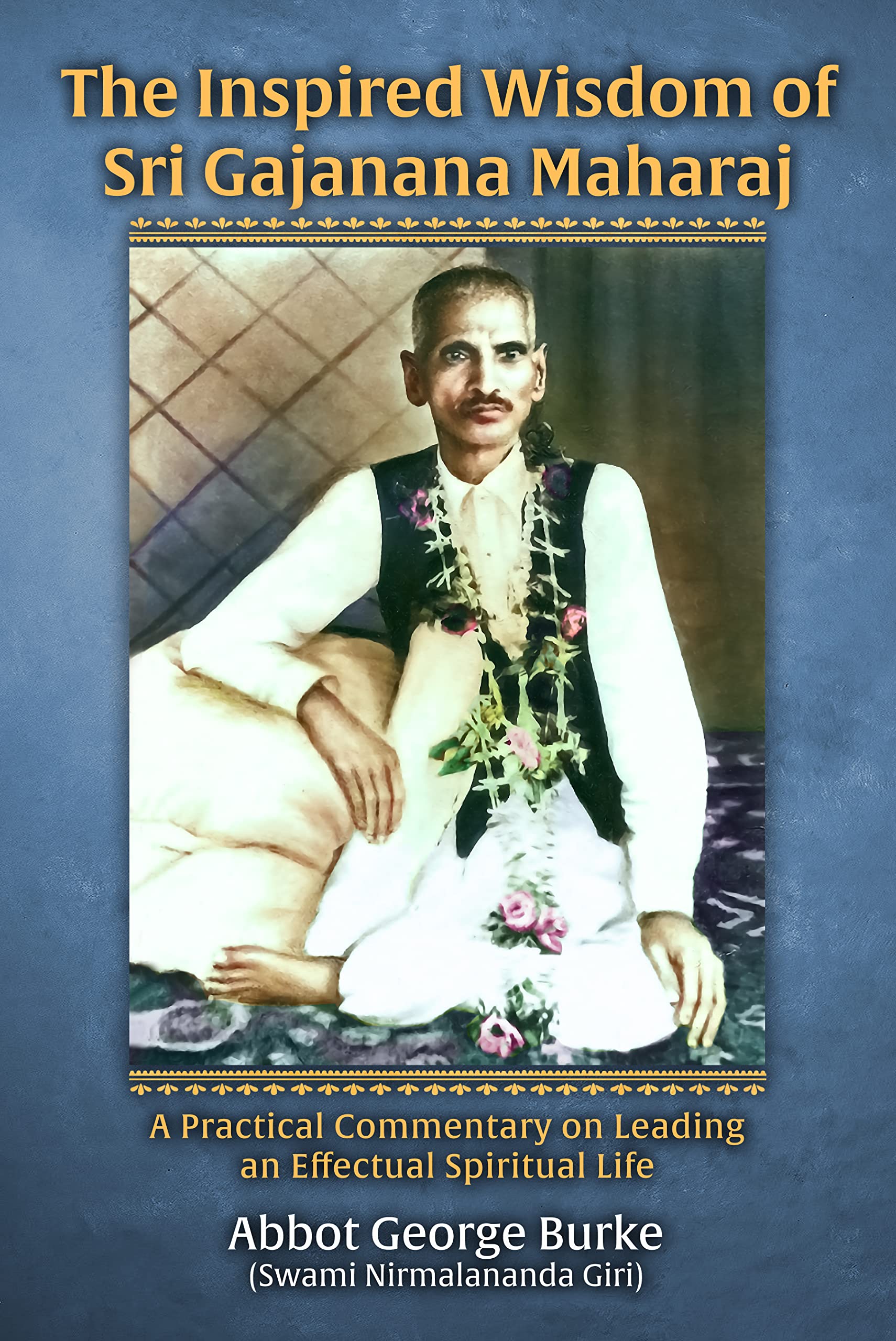 The Inspired Wisdom of Sri Gajanana Maharaj A Practical Commentary on
