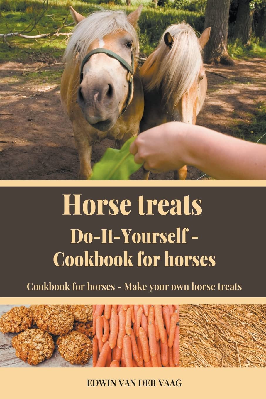 Horse Treats DoItYourself Cookbook For Horses by Edwin Van Der Vaag