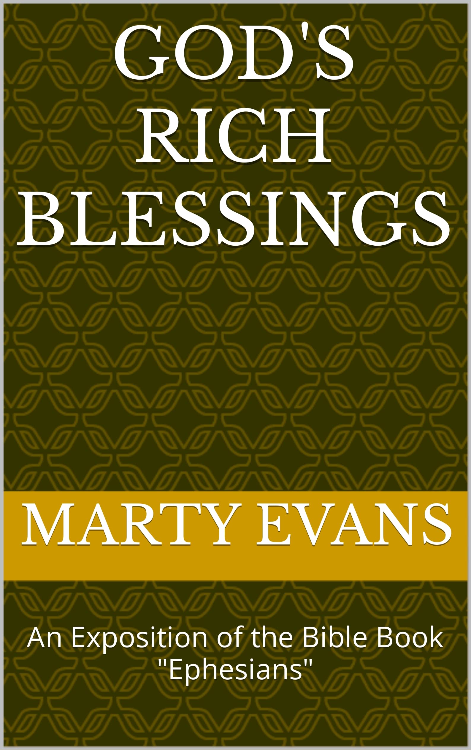 God's Rich Blessings An Exposition of the Bible Book "Ephesians" by