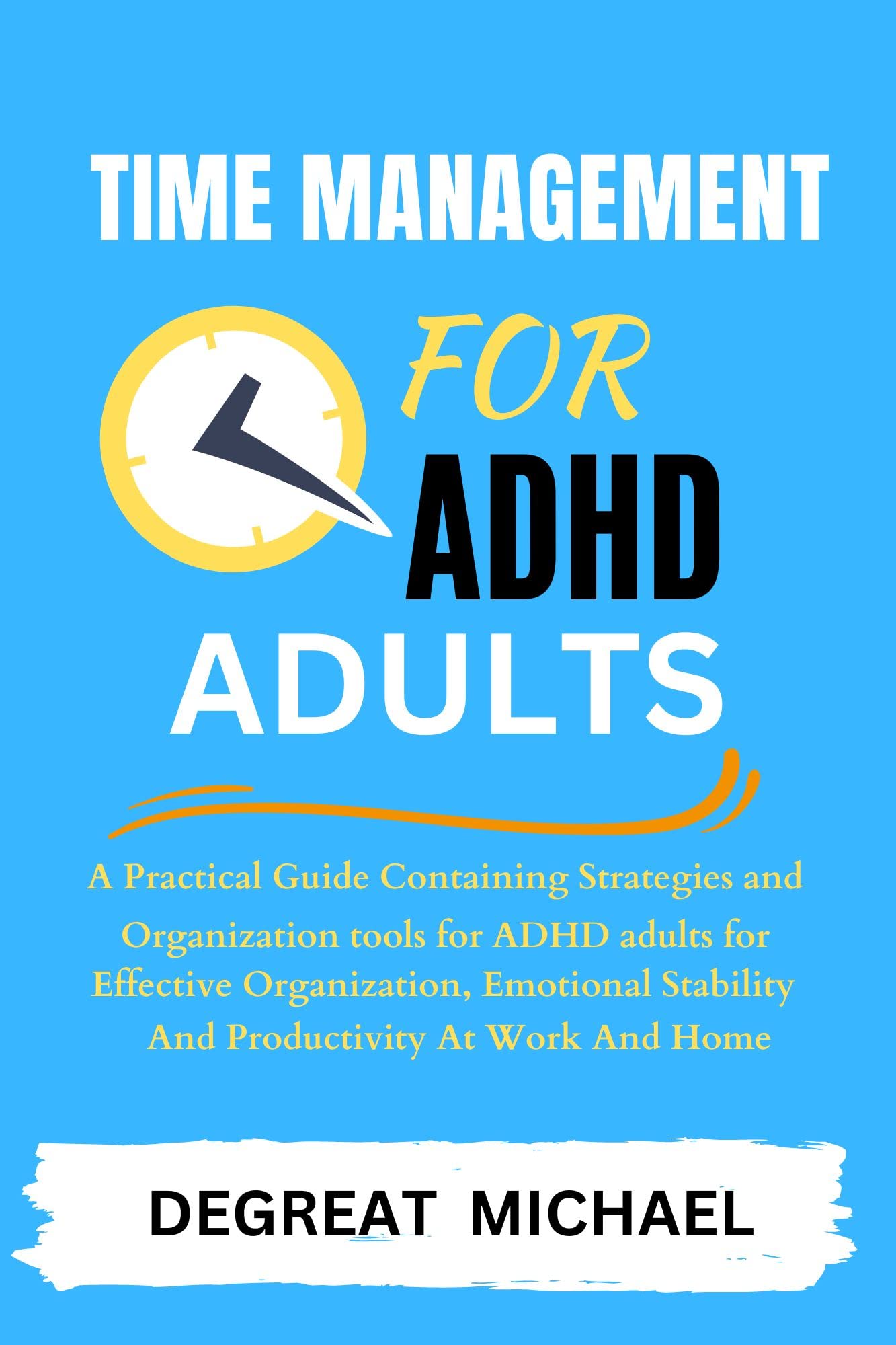 TIME MANAGEMENT FOR ADHD ADULTS A Practical Guide Containing