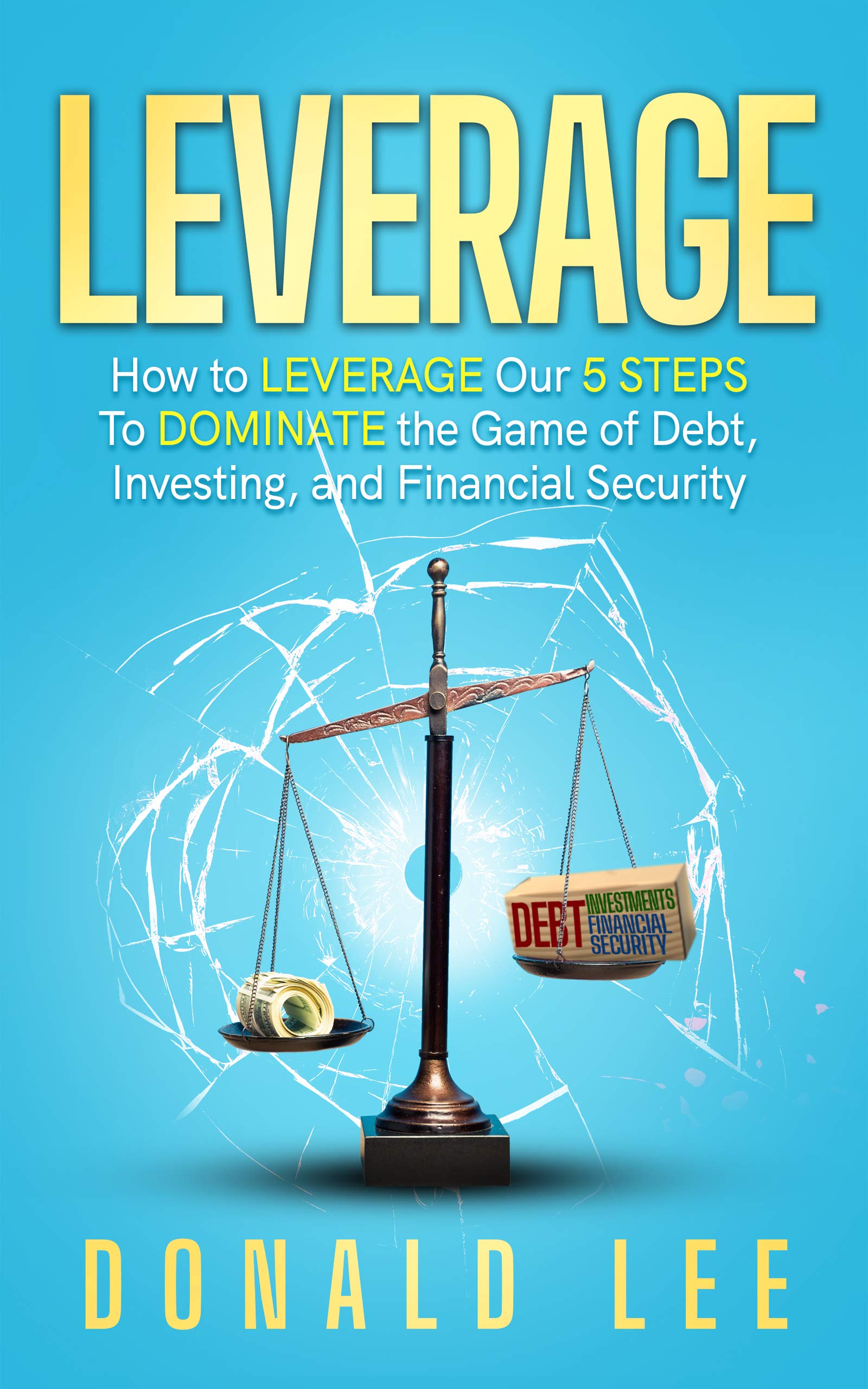 LEVERAGE How to LEVERAGE Our 5 STEPS To DOMINATE the Game of Debt