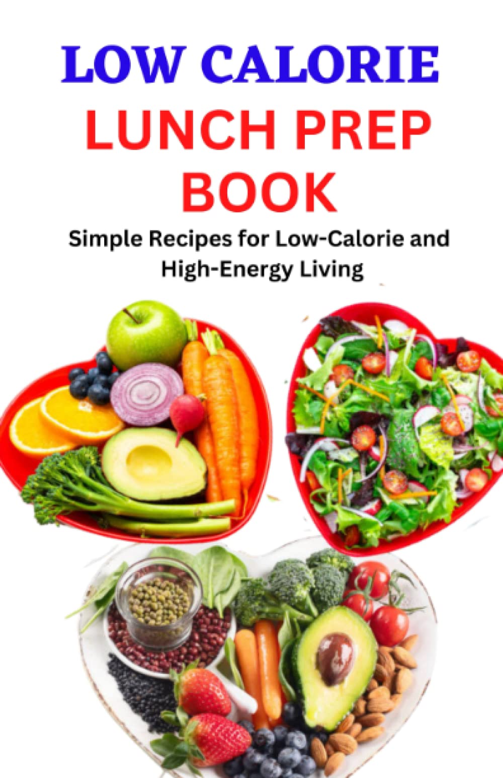 LOW CALORIE LUNCH PREP BOOK Simple Recipes for LowCalorie and High