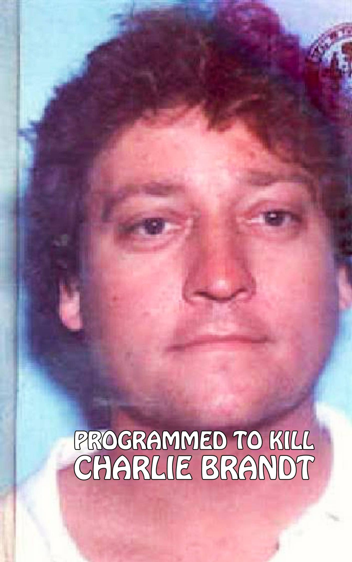 Programmed to KIll: Charlie Brandt the serial killer: Shocking crime