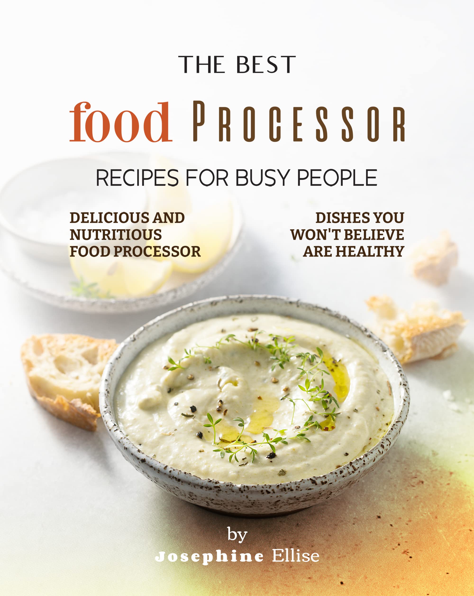 The Best Food Processor Recipes for Busy People Delicious and