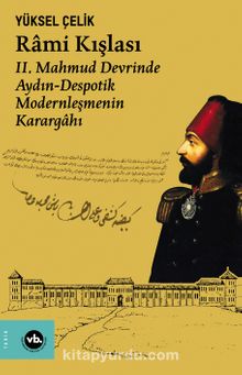 Rami Kışlası: II. Mahmud Devrinde Aydın-Despotik Modernleşmenin Karargahı