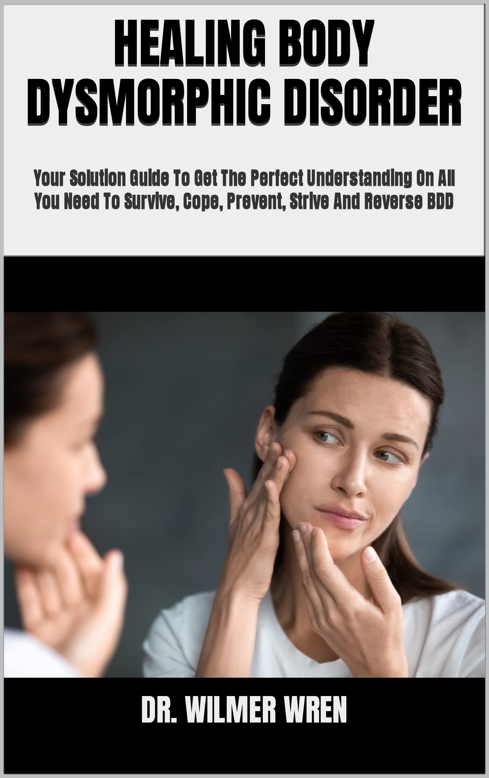 healing-body-dysmorphic-disorder-your-solution-guide-to-get-the