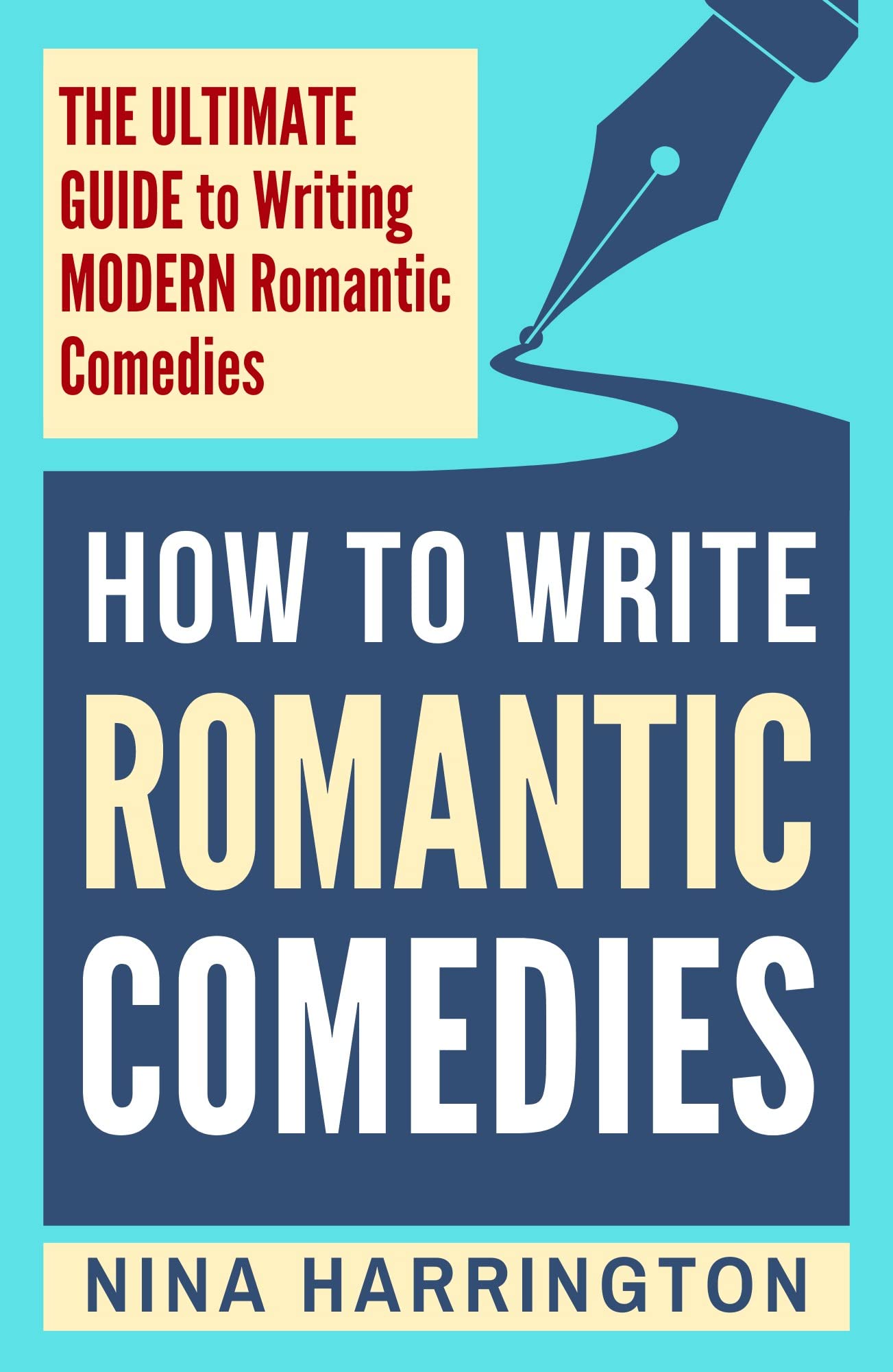 HOW TO WRITE ROMANTIC COMEDIES: THE ULTIMATE GUIDE TO WRITING MODERN ROMANTIC COMEDIES