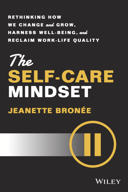 The Self-Care Mindset: Rethinking How We Change and Grow, Harness Well-Being, and Reclaim Work-Life Quality