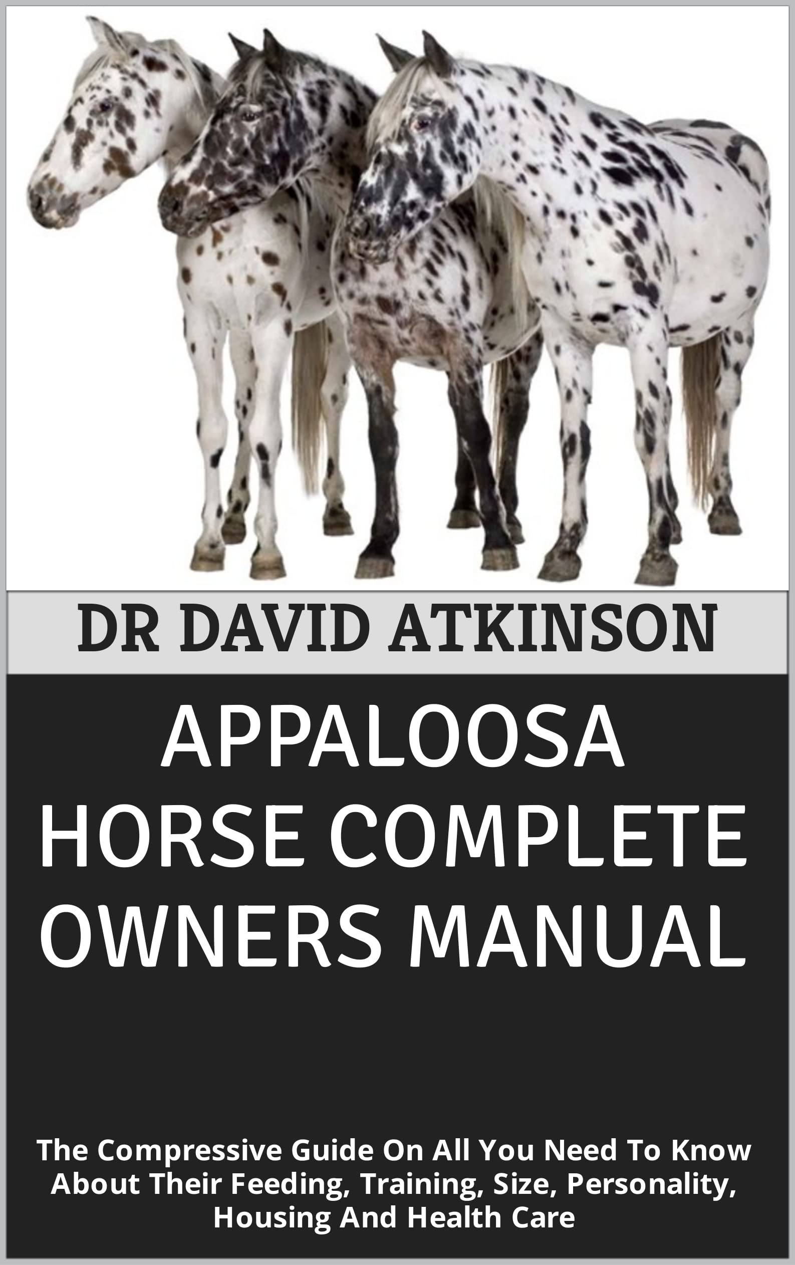 APPALOOSA HORSE COMPLETE OWNERS MANUAL The Compressive Guide On All