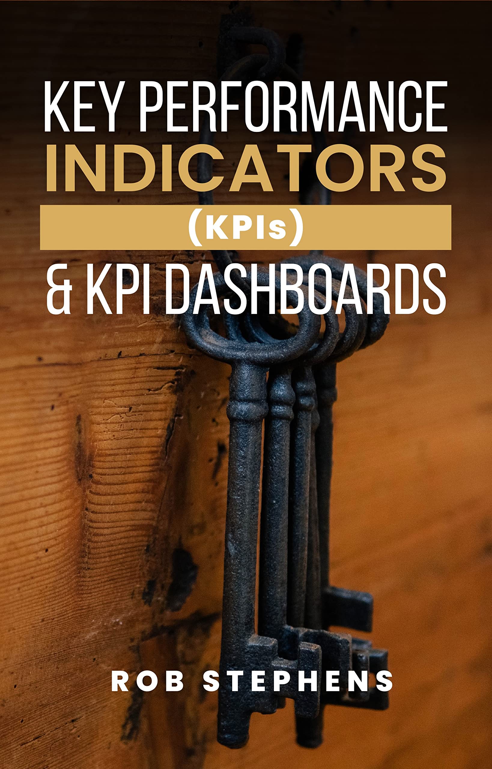 Key Performance Indicators (KPIs) and KPI Dashboards by Rob Stephens ...