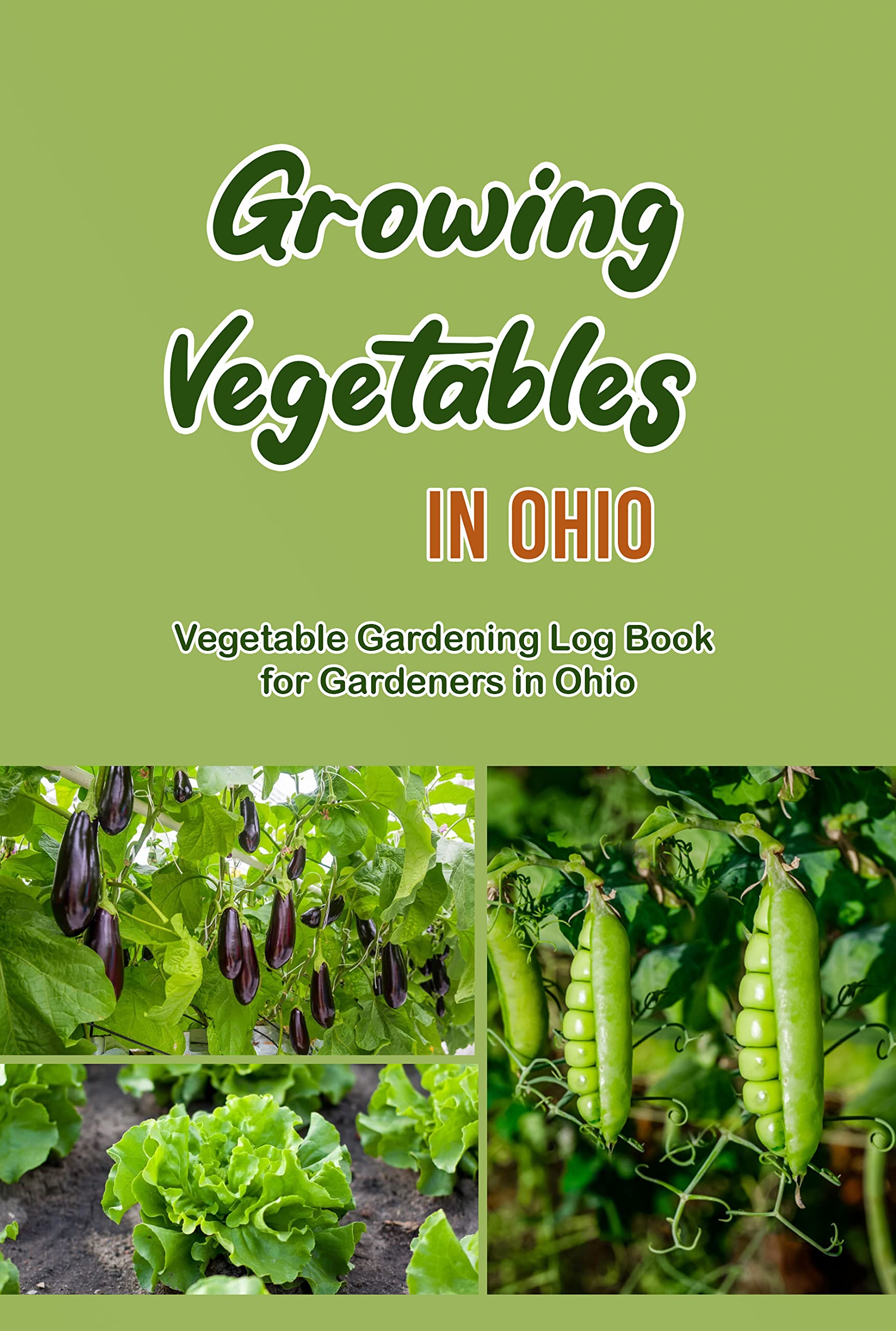 Growing Vegetables in Ohio Vegetable Gardening Log Book for Gardeners