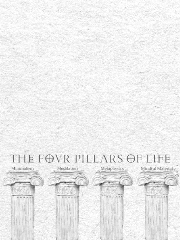 The Four Pillars of Life Minimalism, Meditation, Metaphysics, and