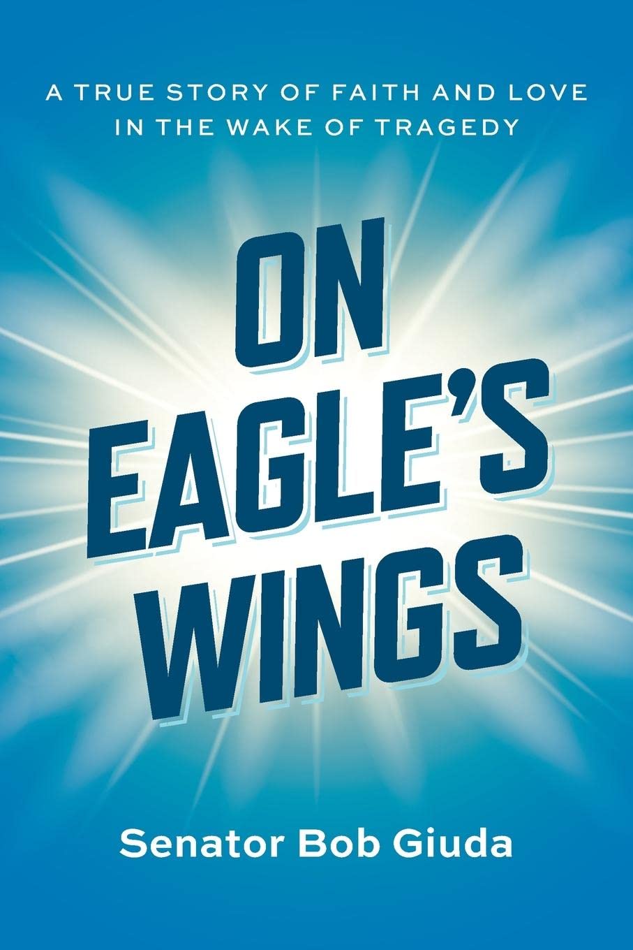 On Eagle's Wings A True Story of Faith and Love in the Wake of Tragedy