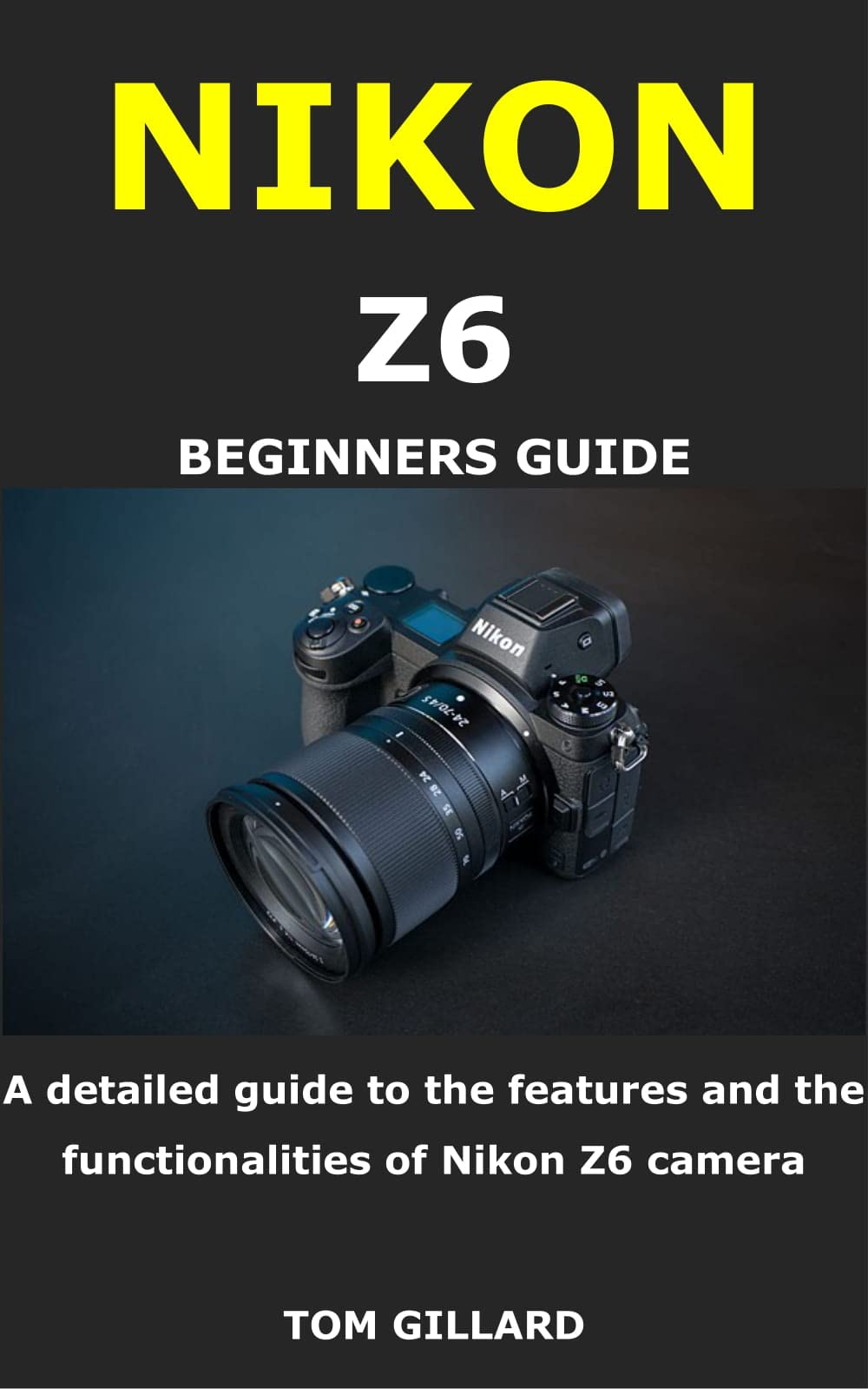 NIKON Z6 BEGINNERS GUIDE A detailed guide to the features and the