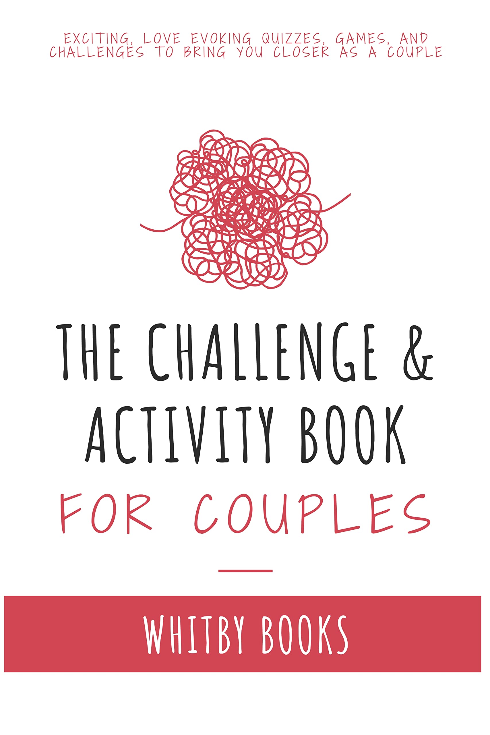 The Challenge & Activity Book for Couples: Exciting, Love Evoking Quizzes, Games, and Challenges to Bring You Closer as a Couple