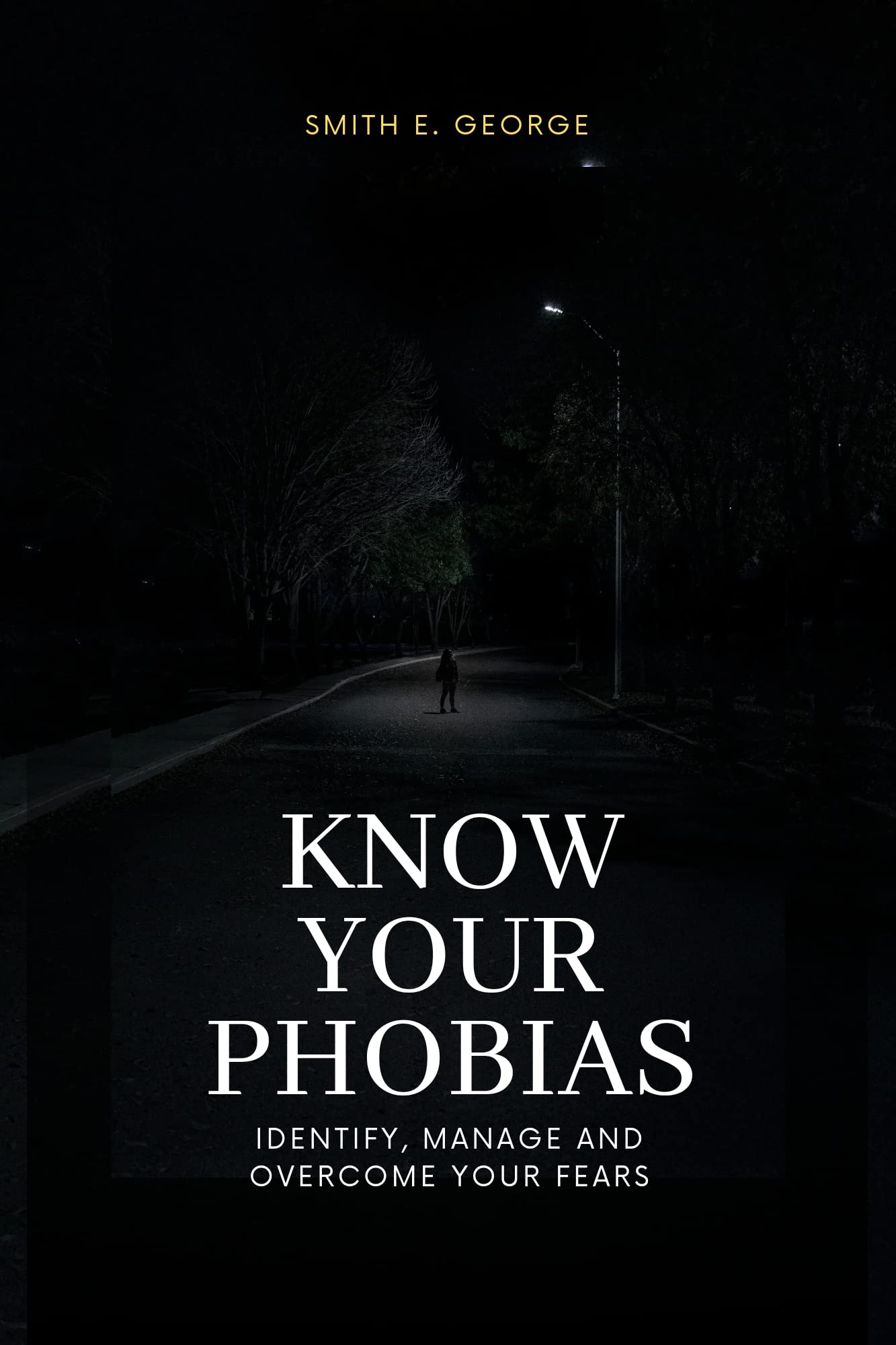 KNOW YOUR PHOBIAS IDENTIFY, MANAGE AND YOUR FEARS by SMITH E