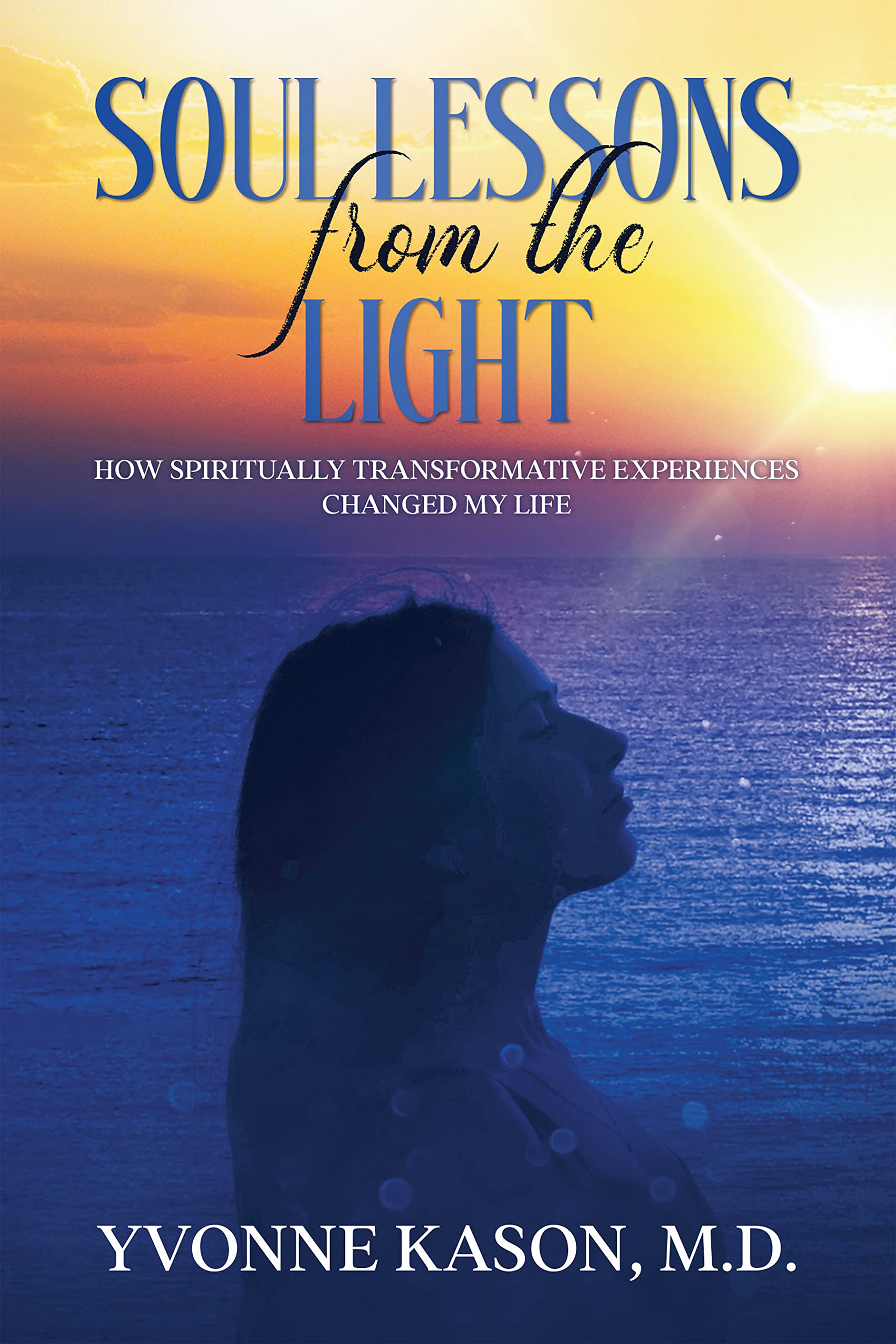 Soul Lessons from the Light: How Spiritually Transformative Experiences Changed my Life