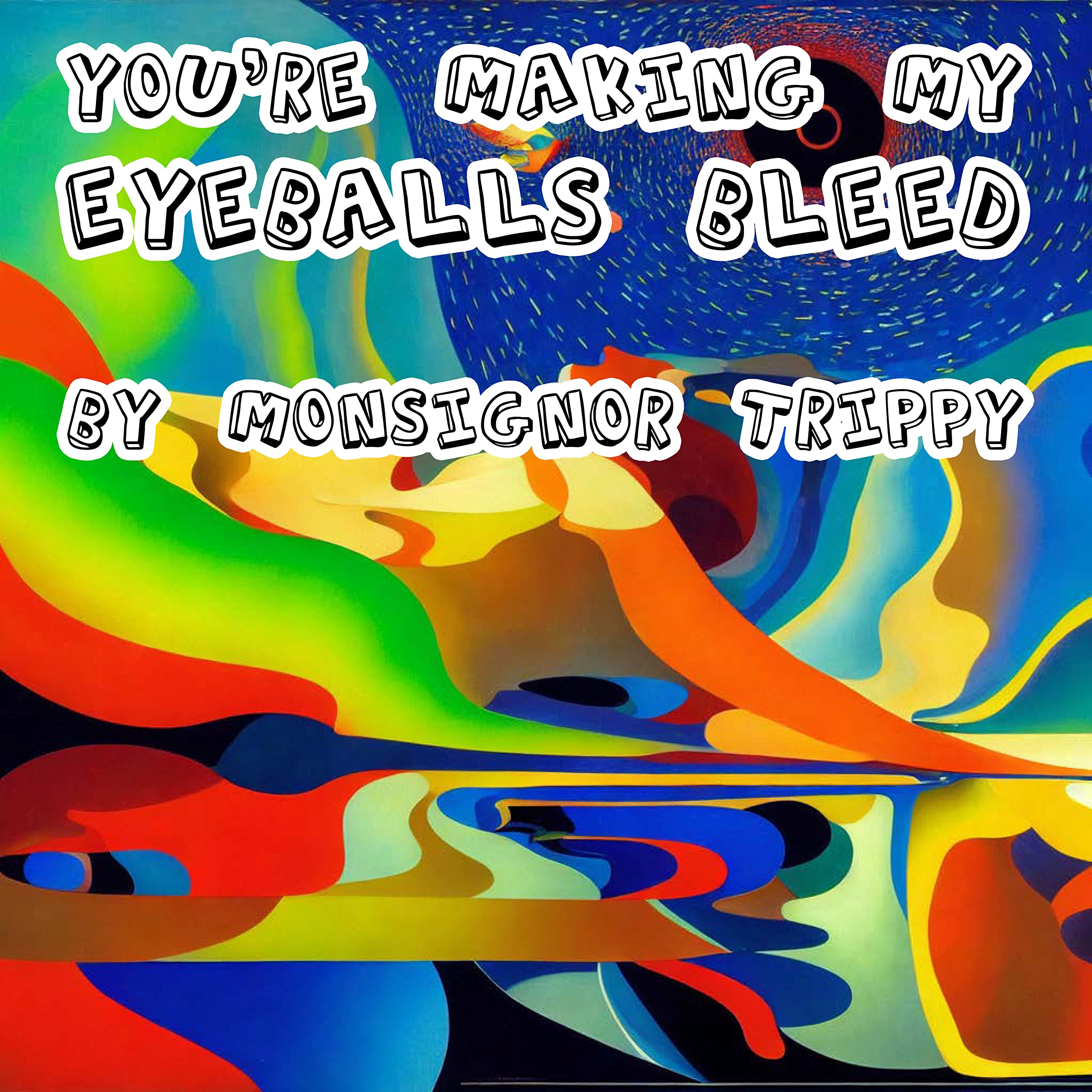 you-re-making-my-eyeballs-bleed-by-monsignor-trippy-goodreads