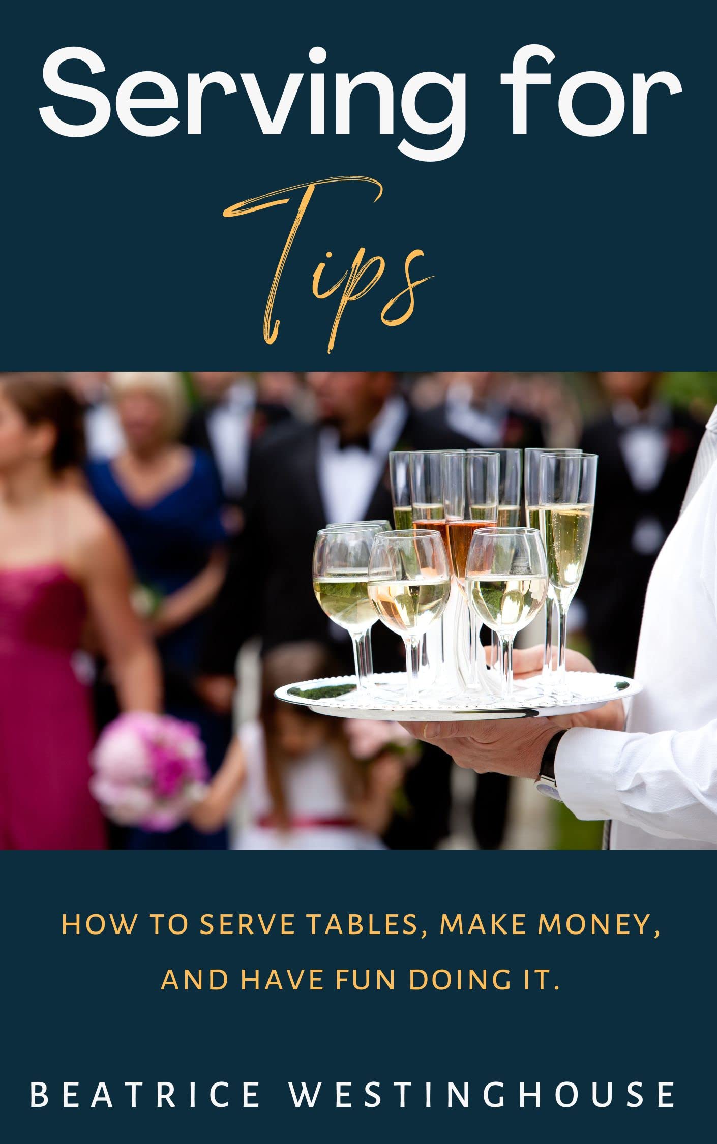 Serving for Tips How to Serve Tables, Make Money, and Have Fun Doing