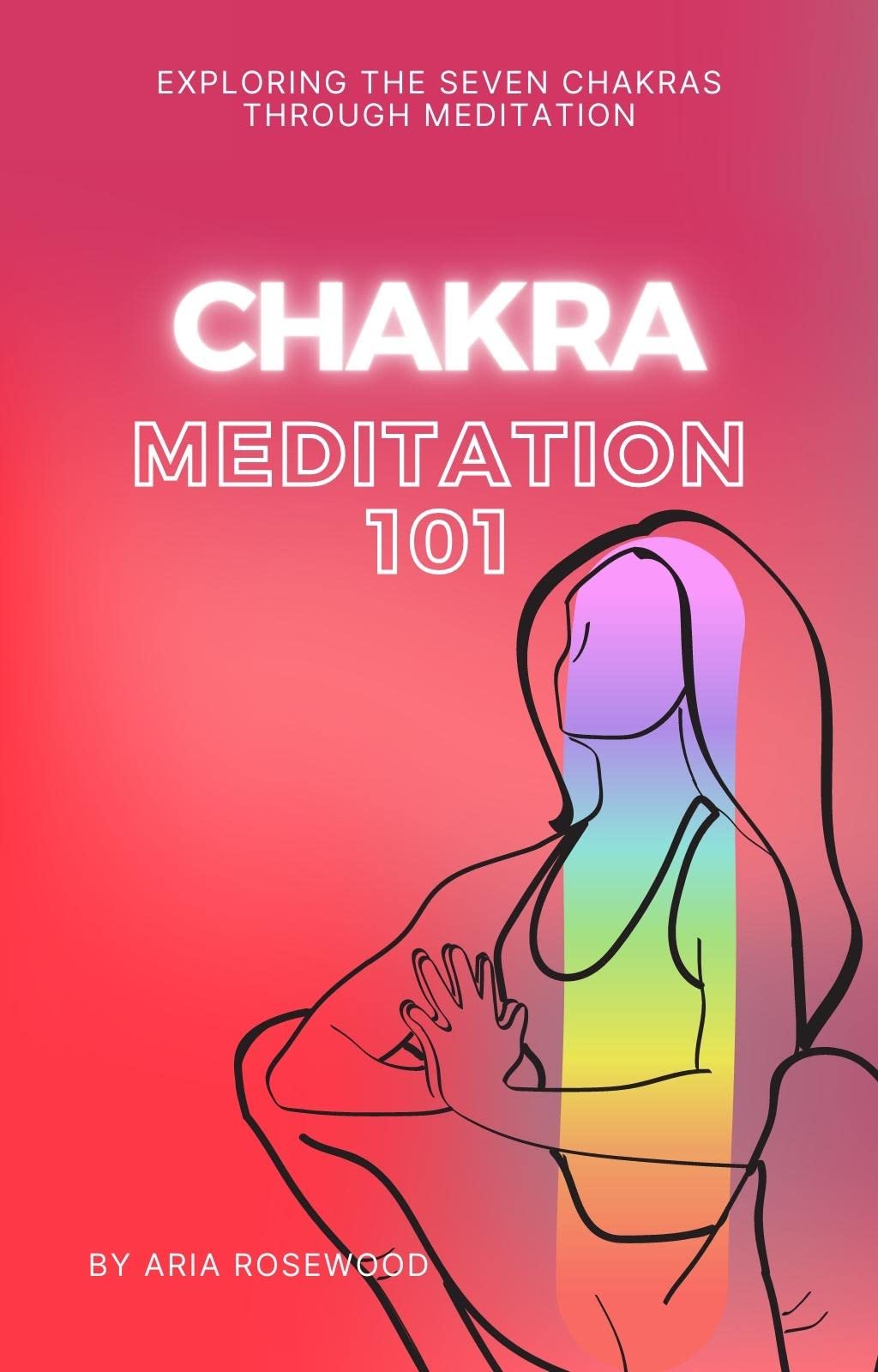 Chakra Meditation 101 Exploring the Seven Chakras through Meditation